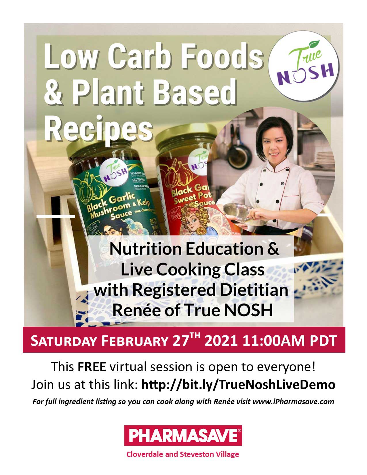 Low Carb Foods & Plant Based Recipes – Nutrition Education & Live Cooking Class with Registered Dietitian Renée of True NOSH Saturday February 27th 2021, 6:00pm PDT This FREE virtual session is open to everyone! Join us at this link: http://bit.ly/TrueNoshLiveDemo For full ingredient listing so you can cook along with Renée visit www.iPharmasave.com